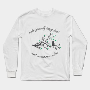 make yourself happy first, not someone else Long Sleeve T-Shirt